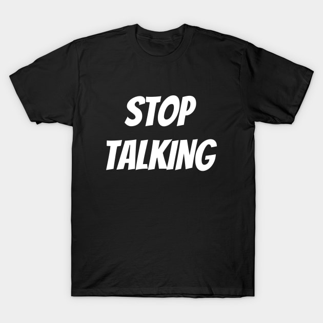 Stop Talking T-Shirt by jutulen